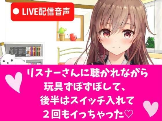 LIVEオナニー配信音声 LIVE配信で玩具ずぼずぼして、後半はスイッチ入れて思い切り気持ち良くなって2回もイっちゃう