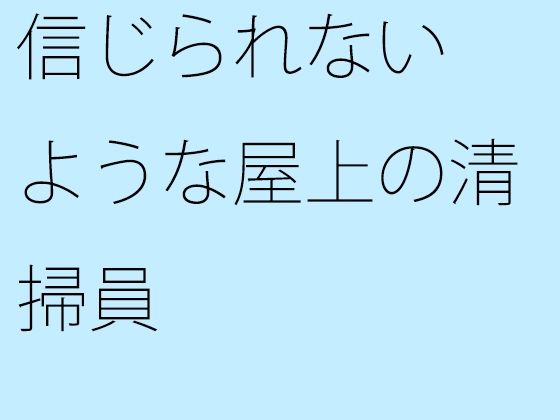 【無料】信じられないような屋上の清掃員