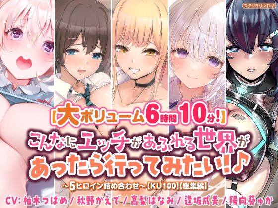 【大ボリューム6時間10分！】こんなにエッチがあふれる世界があったら行ってみたい！♪ 〜5ヒロイン詰め合わせ〜【KU100】【総集編】