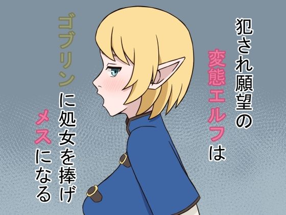 犯●れ願望の変態エルフはゴブリンに処女を捧げメスになる