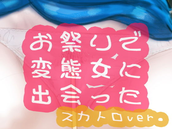 お祭りで変態女に出会った:スカトロver.