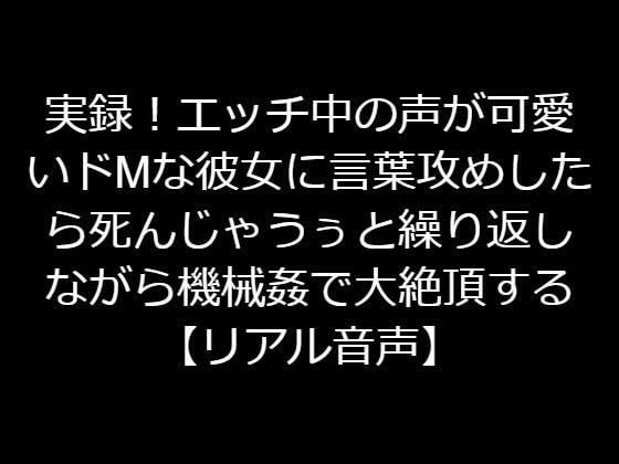 実録！エッチ中の声が可愛いドMな彼女に言葉攻めしたら死んじゃうぅと繰り返しながら機械姦で大絶頂する【リアル音声】