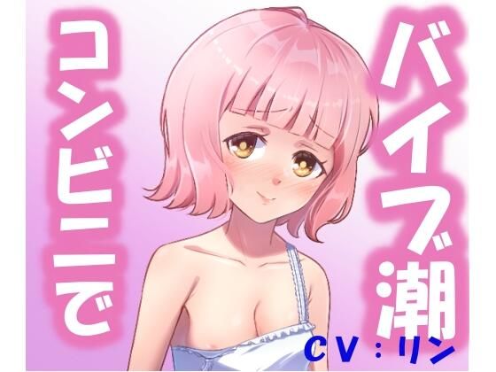 コンビニでバイブオナニー（潮吹きぴゃーぴゃー）